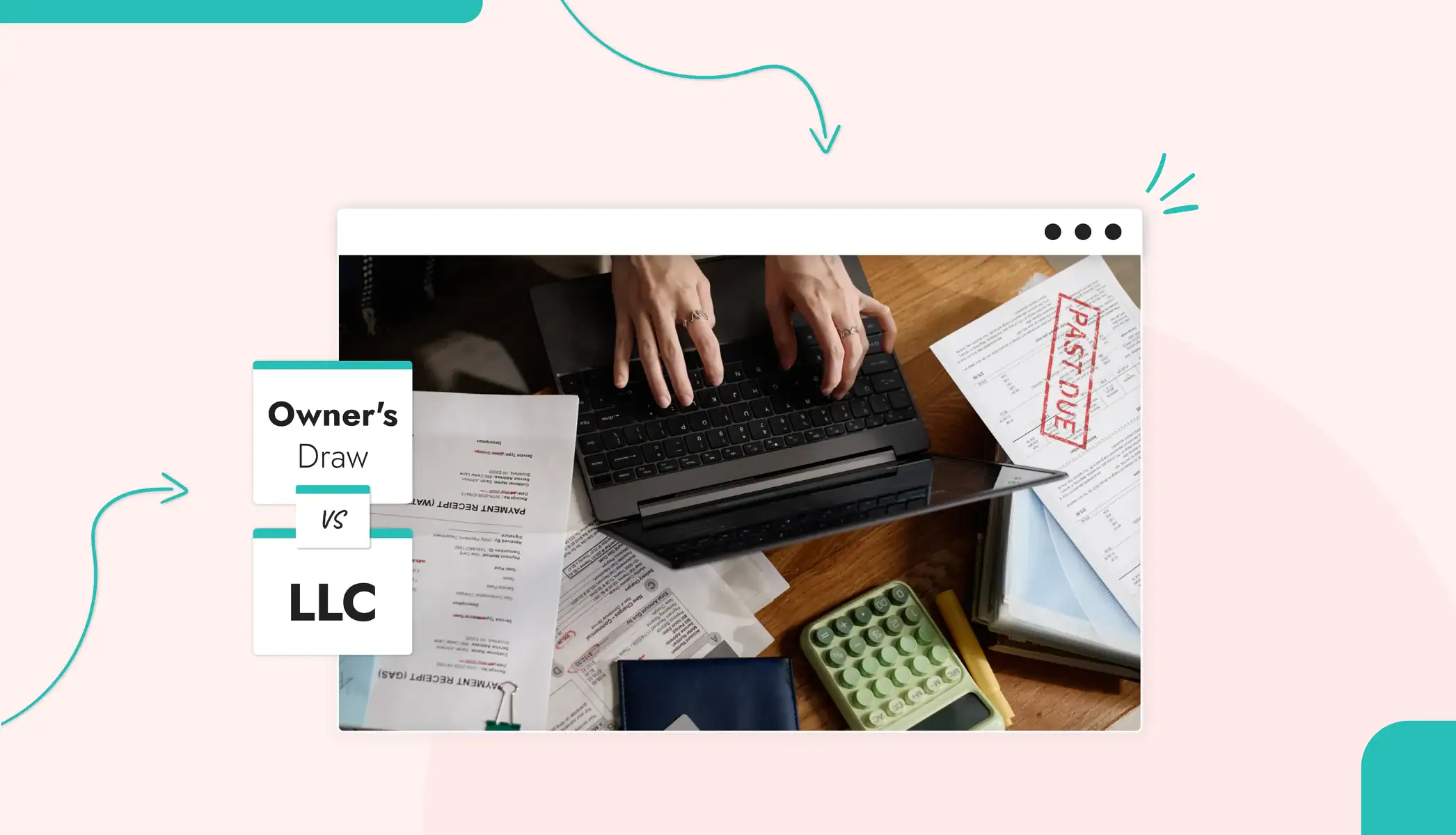 A person typing on a laptop next to a letter that has the words "past due" stamped in red across it Text reads, "owners draw vs LLC"